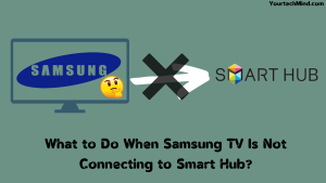 What to Do When Samsung TV Is Not Connecting to Smart Hub?