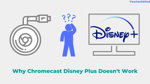 Why Chromecast Disney Plus Doesn't Work