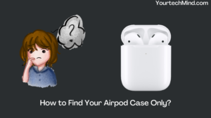 How to Find Your Airpod Case Only?
