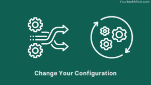 Change Your Configuration