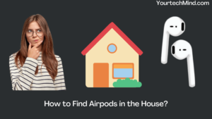 How to Find Airpods in the House?