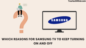 Reasons For Samsung TV To Keep Turning On and Off