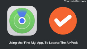 Using the "Find My" App, To Locate The AirPods