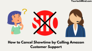 How to Cancel Showtime by Calling Amazon Customer Support
